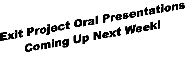 Exit Project Oral Presentations
Coming Up Next Week!